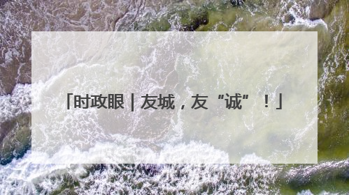 时政眼｜友城，友“诚”！