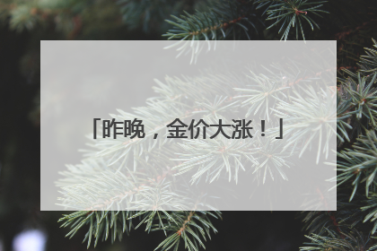 昨晚，金价大涨！