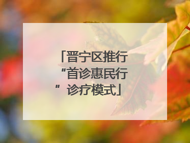 晋宁区推行“首诊惠民行”诊疗模式