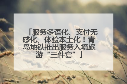 服务多语化、支付无感化、体验本土化！青岛地铁推出服务入境旅游“三件套”