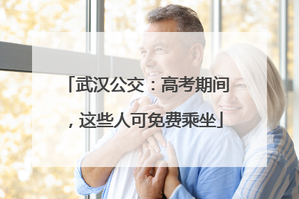 武汉公交：高考期间，这些人可免费乘坐