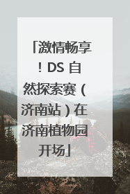 激情畅享！DS 自然探索赛（济南站）在济南植物园开场