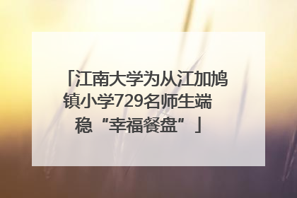 江南大学为从江加鸠镇小学729名师生端稳“幸福餐盘”