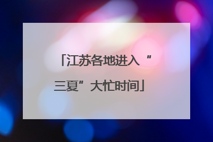江苏各地进入“三夏”大忙时间