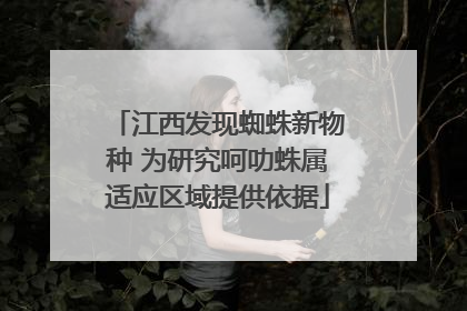 江西发现蜘蛛新物种 为研究呵叻蛛属适应区域提供依据