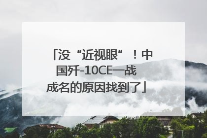 没“近视眼”！中国歼-10CE一战成名的原因找到了
