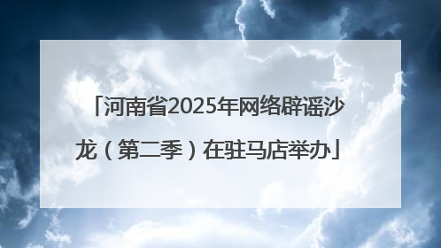 河南省2025年网络辟谣沙龙（第二季）在驻马店举办