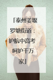 泰州姜堰罗塘街道：护航中高考 呵护千万家