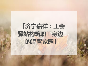 济宁嘉祥：工会驿站构筑职工身边的温馨家园