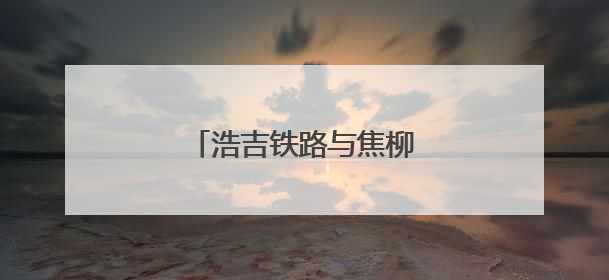 浩吉铁路与焦柳线再“牵手”
