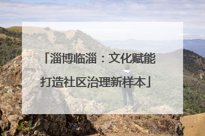淄博临淄：文化赋能 打造社区治理新样本