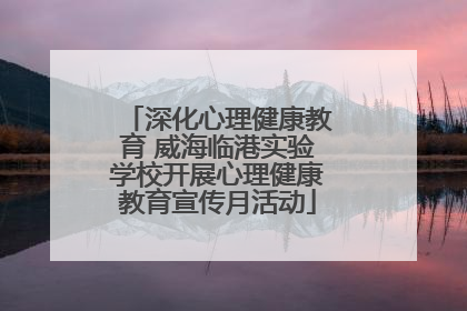 深化心理健康教育 威海临港实验学校开展心理健康教育宣传月活动