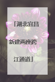湖北宜昌新建两座跨江通道