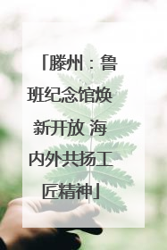 滕州：鲁班纪念馆焕新开放 海内外共扬工匠精神