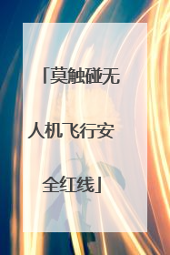 莫触碰无人机飞行安全红线