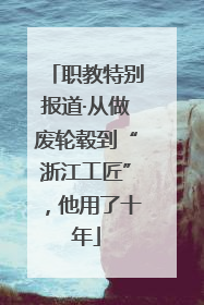 职教特别报道·从做废轮毂到“浙江工匠”，他用了十年