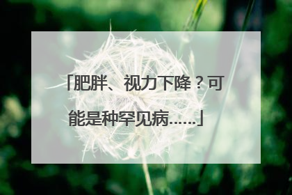 肥胖、视力下降？可能是种罕见病……
