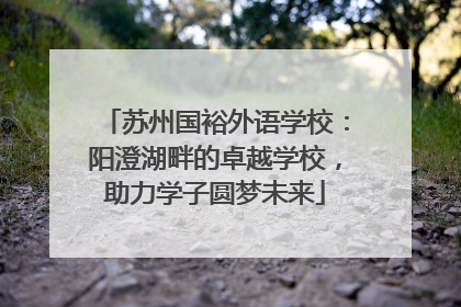 苏州国裕外语学校：阳澄湖畔的卓越学校，助力学子圆梦未来