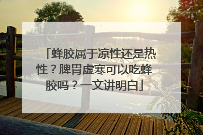 蜂胶属于凉性还是热性？脾胃虚寒可以吃蜂胶吗？一文讲明白