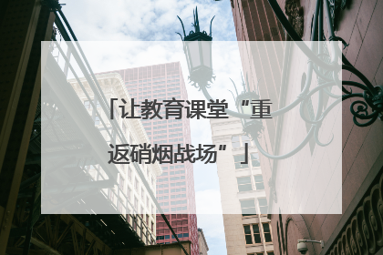 让教育课堂“重返硝烟战场”