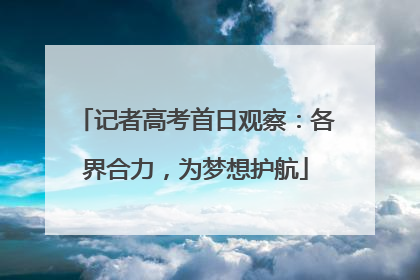 记者高考首日观察：各界合力，为梦想护航