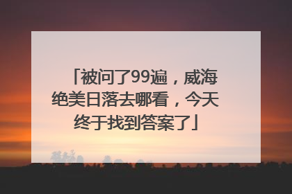 被问了99遍，威海绝美日落去哪看，今天终于找到答案了