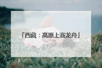 西藏：高原上赛龙舟