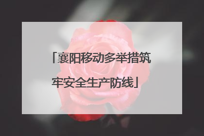 襄阳移动多举措筑牢安全生产防线