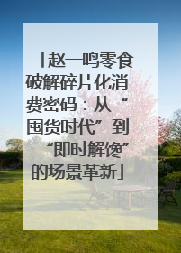 赵一鸣零食破解碎片化消费密码：从“囤货时代”到“即时解馋”的场景革新