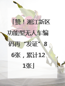 赞！湘江新区功能型无人车编码再“发证”86张，累计121张