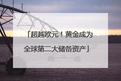 超越欧元！黄金成为全球第二大储备资产