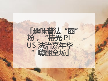 趣味普法“圈”粉，“椿光·PLUS 法治嘉年华”嗨翻全场