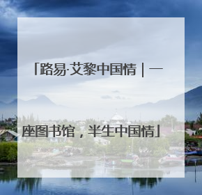路易·艾黎中国情｜一座图书馆，半生中国情