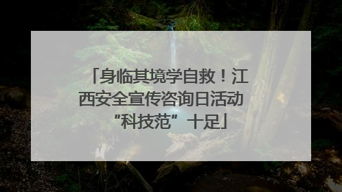 身临其境学自救！江西安全宣传咨询日活动“科技范”十足