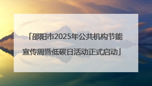 邵阳市2025年公共机构节能宣传周暨低碳日活动正式启动