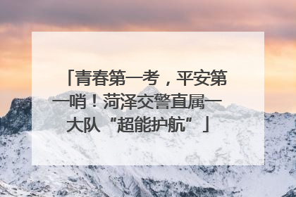 青春第一考，平安第一哨！菏泽交警直属一大队“超能护航”