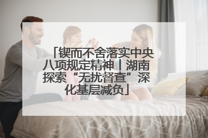 锲而不舍落实中央八项规定精神丨湖南探索“无扰督查”深化基层减负