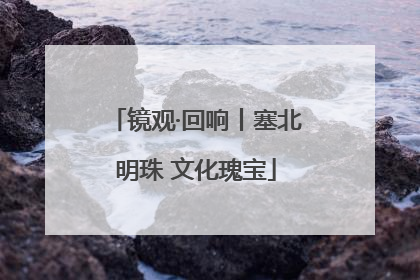 镜观·回响丨塞北明珠 文化瑰宝