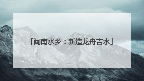 闽南水乡：新造龙舟吉水