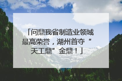 问鼎我省制造业领域最高荣誉，湖州首夺“天工鼎”金鼎！