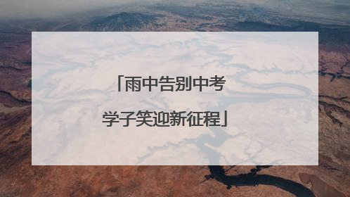 雨中告别中考 学子笑迎新征程