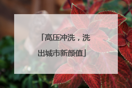 高压冲洗，洗出城市新颜值