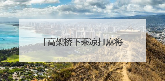 高架桥下乘凉打麻将 成都有一个现实版“QQ游戏大厅”