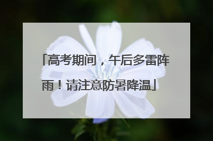 高考期间，午后多雷阵雨！请注意防暑降温