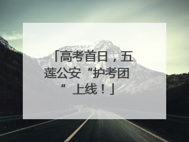 高考首日，五莲公安“护考团”上线！