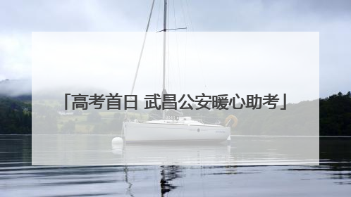 高考首日 武昌公安暖心助考