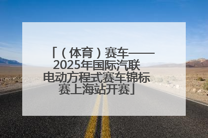（体育）赛车——2025年国际汽联电动方程式赛车锦标赛上海站开赛