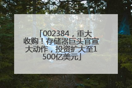 002384，重大收购！存储器巨头官宣大动作，投资扩大至1500亿美元
