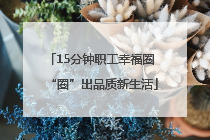 15分钟职工幸福圈 “圈”出品质新生活