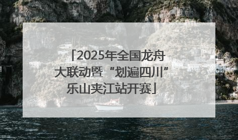2025年全国龙舟大联动暨“划遍四川”乐山夹江站开赛